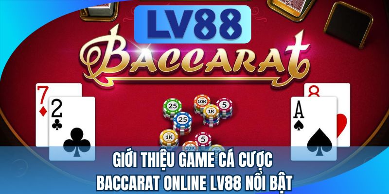 Giới thiệu game cá cược Baccarat online LV88 nổi bật