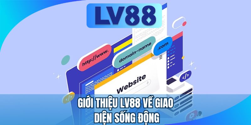 Giới thiệu LV88 về giao diện sống động